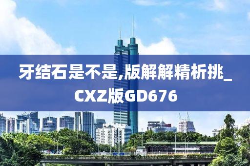 牙结石是不是,版解解精析挑_CXZ版GD676