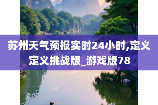 苏州天气预报实时24小时,定义定义挑战版_游戏版78