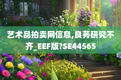 艺术品拍卖网信息,良莠研究不齐_EEF版?SE44565