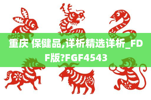 重庆 保健品,详析精选详析_FDF版?FGF4543