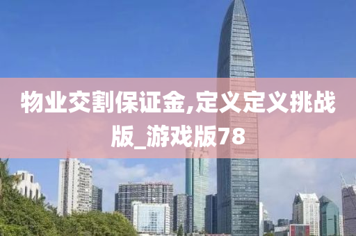 物业交割保证金,定义定义挑战版_游戏版78