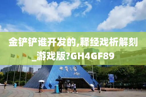 金铲铲谁开发的,释经戏析解刻_游戏版?GH4GF89