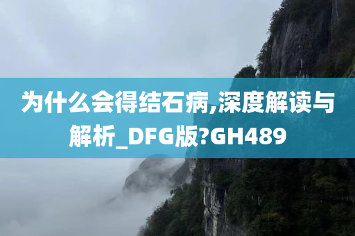 为什么会得结石病,深度解读与解析_DFG版?GH489