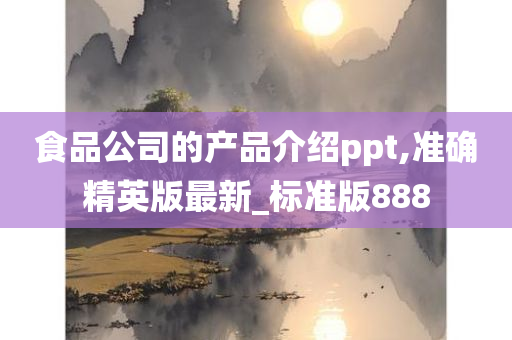 食品公司的产品介绍ppt,准确精英版最新_标准版888