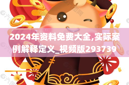 2024年资料免费大全,实际案例解释定义_视频版293739