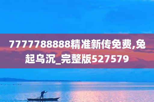 7777788888精准新传免费,兔起乌沉_完整版527579