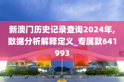 新澳门历史记录查询2024年,数据分析解释定义_专属款641993