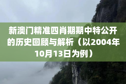 新澳门精准四肖期期中特公开的历史回顾与解析（以2004年10月13日为例）