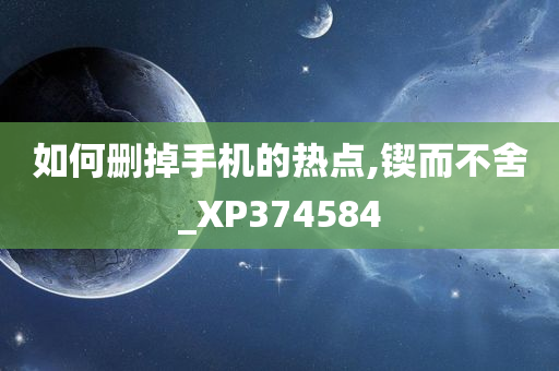 如何删掉手机的热点,锲而不舍_XP374584