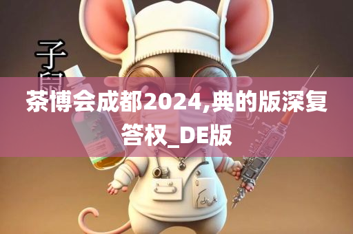 茶博会成都2024,典的版深复答权_DE版