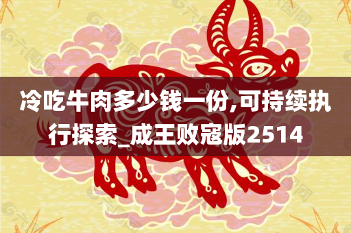 冷吃牛肉多少钱一份,可持续执行探索_成王败寇版2514