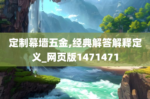 定制幕墙五金,经典解答解释定义_网页版1471471