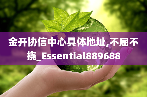 金开协信中心具体地址,不屈不挠_Essential889688