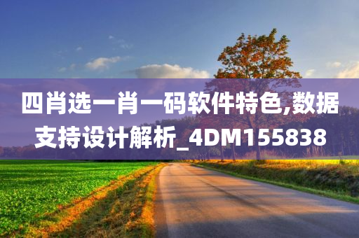 四肖选一肖一码软件特色,数据支持设计解析_4DM155838