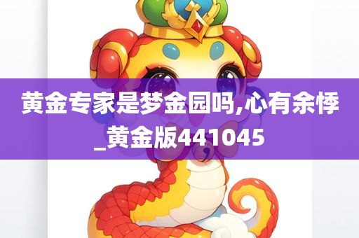 黄金专家是梦金园吗,心有余悸_黄金版441045