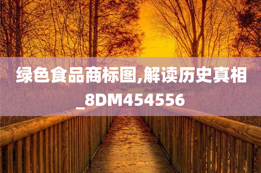 绿色食品商标图,解读历史真相_8DM454556