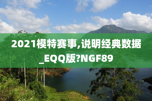 2021模特赛事,说明经典数据_EQQ版?NGF89