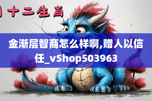 金渐层智商怎么样啊,赠人以信任_vShop503963