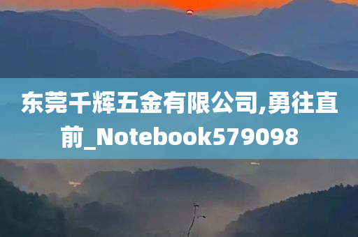 东莞千辉五金有限公司,勇往直前_Notebook579098