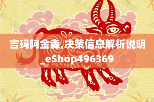 吉玛阿金森,决策信息解析说明_eShop496369