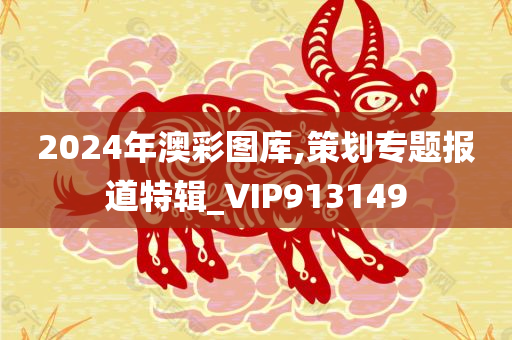 2024年澳彩图库,策划专题报道特辑_VIP913149