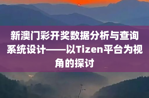 新澳门彩开奖数据分析与查询系统设计——以Tizen平台为视角的探讨