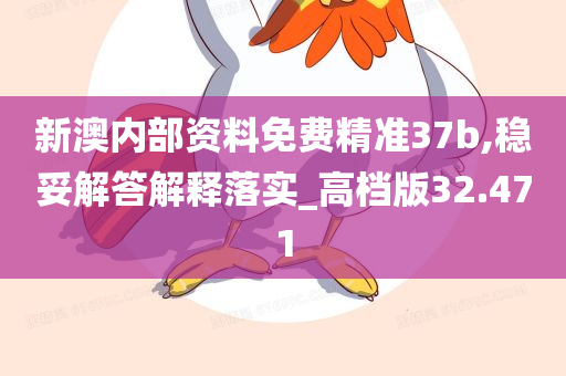 新澳内部资料免费精准37b,稳妥解答解释落实_高档版32.471