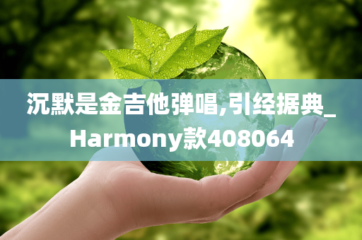 沉默是金吉他弹唱,引经据典_Harmony款408064