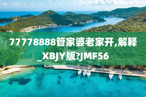 77778888管家婆老家开,解释_XBJY版?JMF56