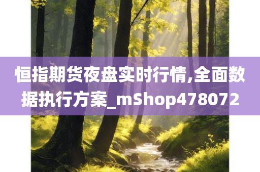 恒指期货夜盘实时行情,全面数据执行方案_mShop478072