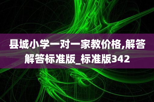 县城小学一对一家教价格,解答解答标准版_标准版342