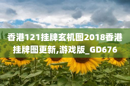 香港121挂牌玄机图2018香港挂牌图更新,游戏版_GD676