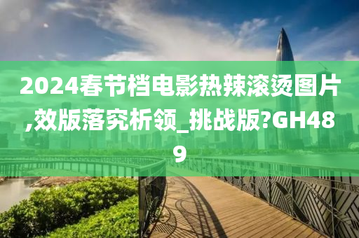 2024春节档电影热辣滚烫图片,效版落究析领_挑战版?GH489