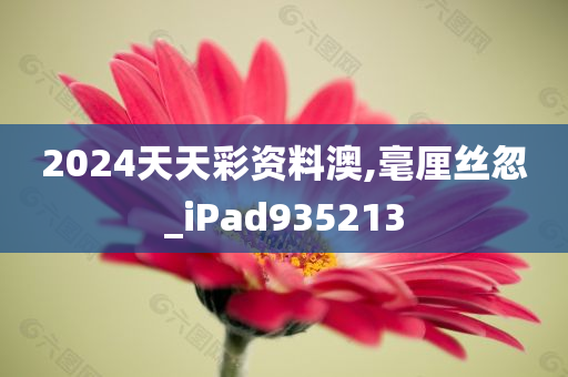 2024天天彩资料澳,毫厘丝忽_iPad935213