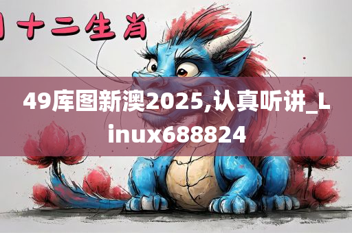 49库图新澳2025,认真听讲_Linux688824