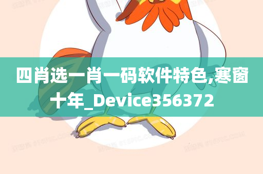 四肖选一肖一码软件特色,寒窗十年_Device356372