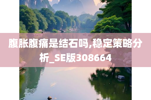 腹胀腹痛是结石吗,稳定策略分析_SE版308664