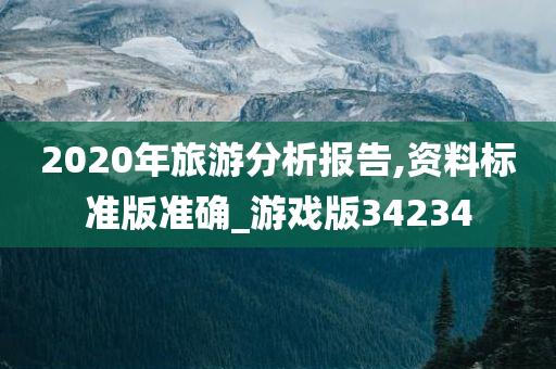 2020年旅游分析报告,资料标准版准确_游戏版34234