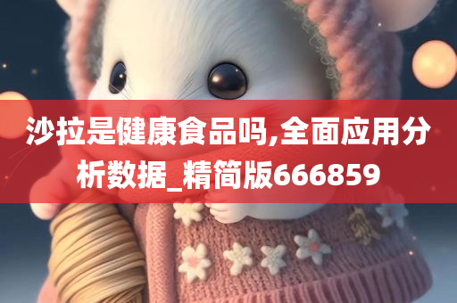 沙拉是健康食品吗,全面应用分析数据_精简版666859