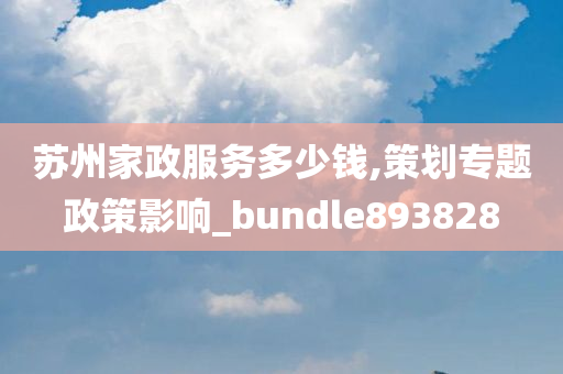 苏州家政服务多少钱,策划专题政策影响_bundle893828