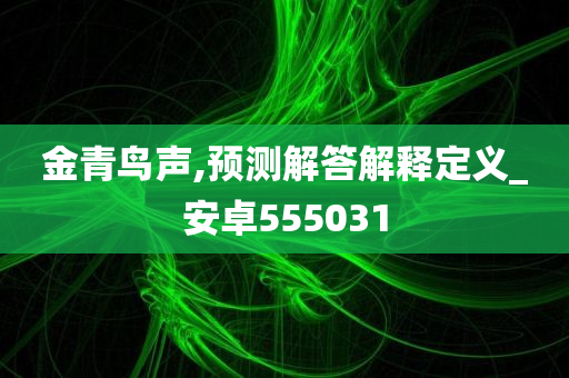 金青鸟声,预测解答解释定义_安卓555031