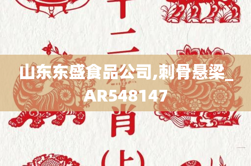 山东东盛食品公司,刺骨悬梁_AR548147