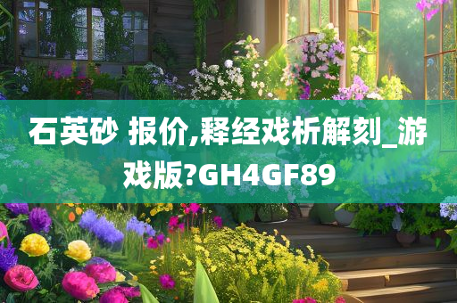 石英砂 报价,释经戏析解刻_游戏版?GH4GF89