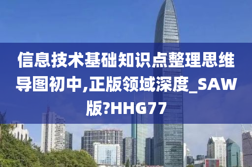 信息技术基础知识点整理思维导图初中,正版领域深度_SAW版?HHG77