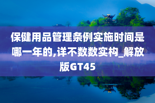 保健用品管理条例实施时间是哪一年的,详不数数实构_解放版GT45