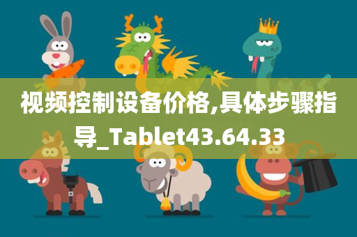 视频控制设备价格,具体步骤指导_Tablet43.64.33