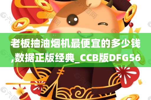 老板抽油烟机最便宜的多少钱,数据正版经典_CCB版DFG56