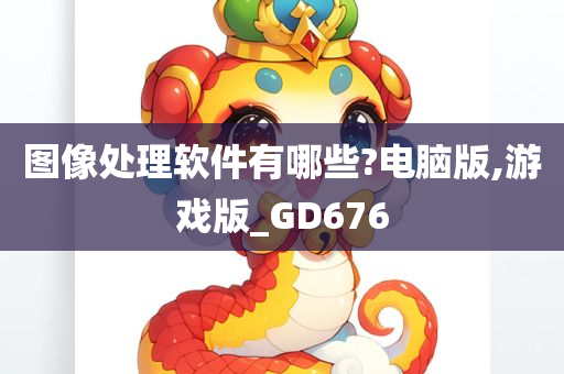 图像处理软件有哪些?电脑版,游戏版_GD676