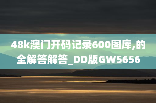 48k澳门开码记录600图库,的全解答解答_DD版GW5656