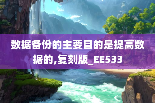 数据备份的主要目的是提高数据的,复刻版_EE533